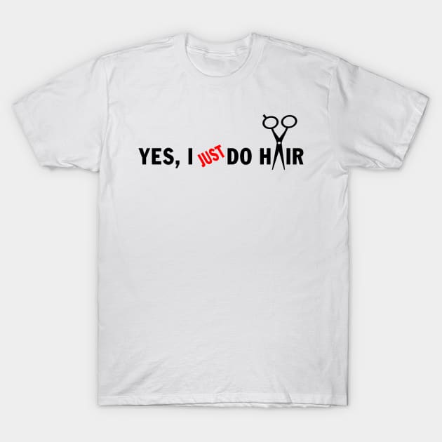 Funny Unique Hair Stylist Stuff - Yes, I Just do Hair T-Shirt by peskybeater